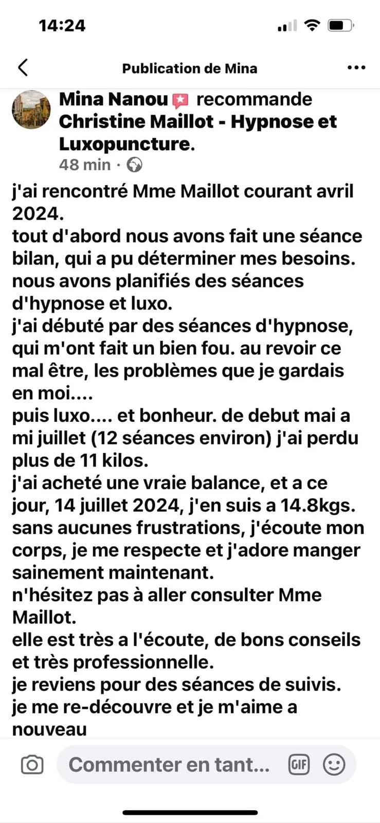Mina Nanou recommande Christine Maillot sur Facebook : après une séance bilan puis environ 12 séances d'hypnose et de luxopuncture entre mai et juillet, elle a perdu plus de 11 kilos, sans frustration, et se redécouvre.